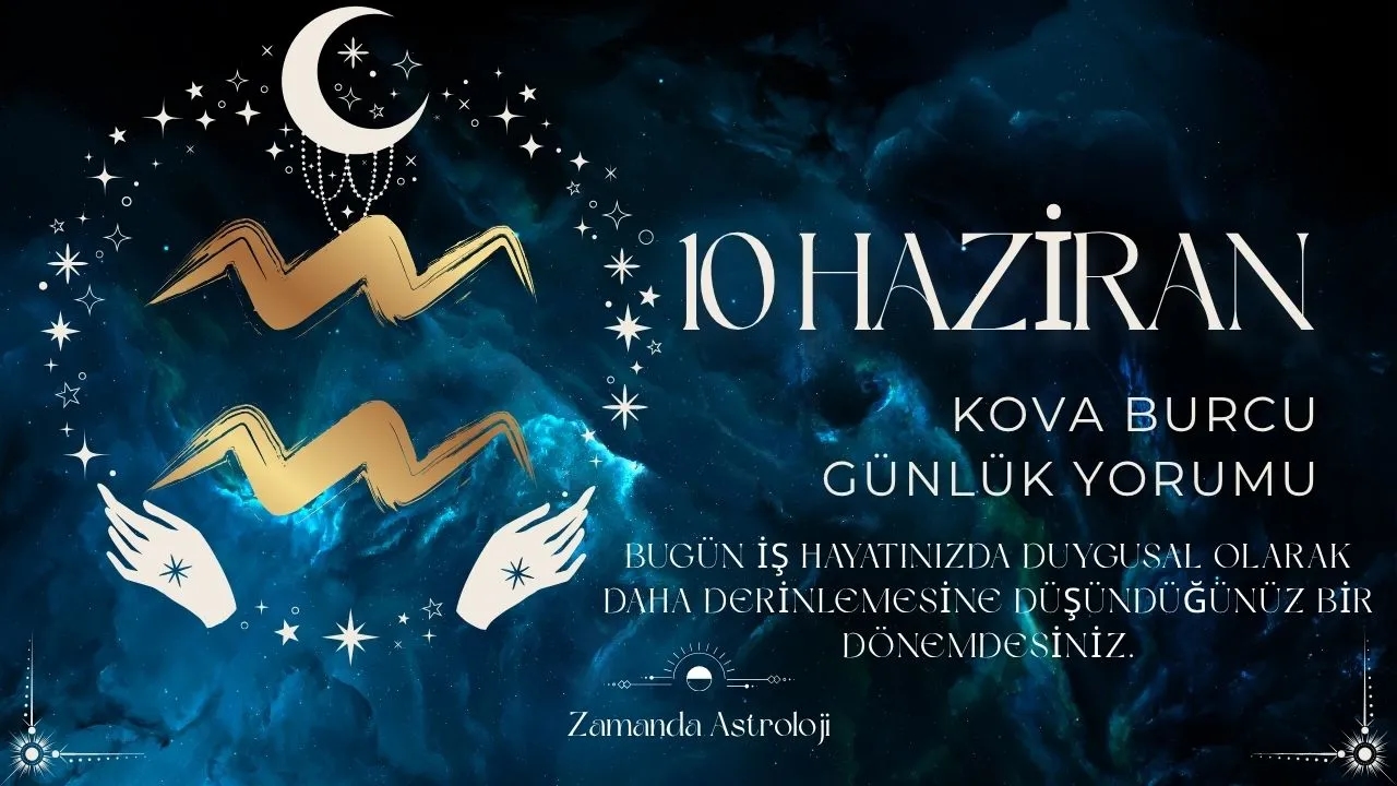 10 Haziran Kova Burcu Yorumu