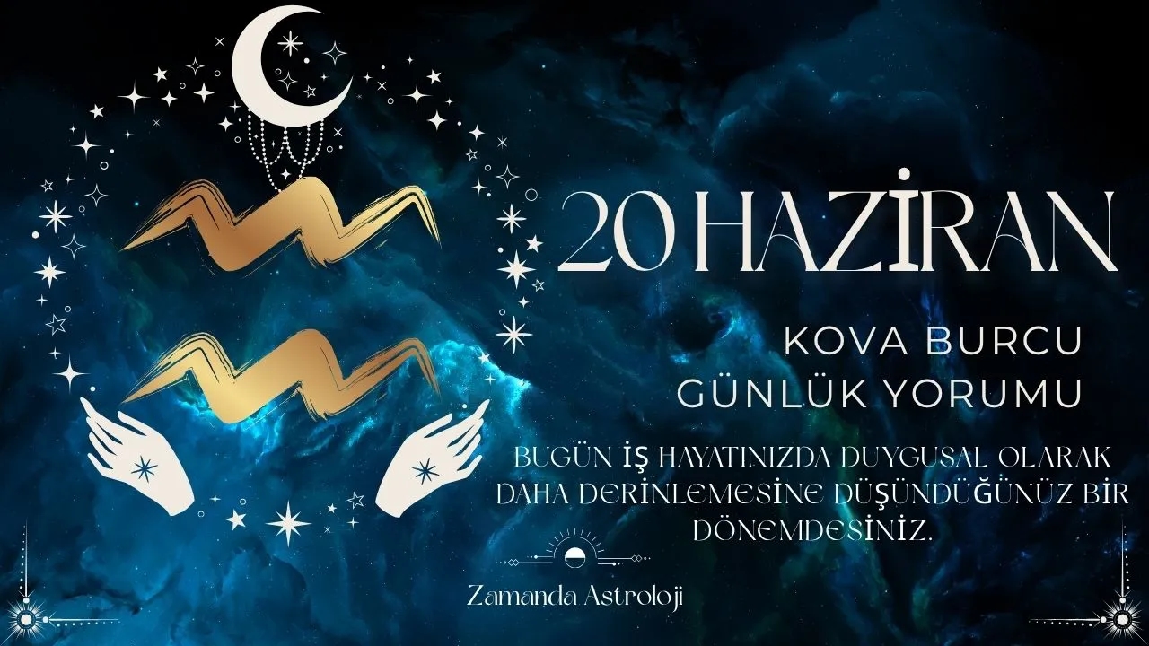 20 Haziran Kova Burcu Yorumu 