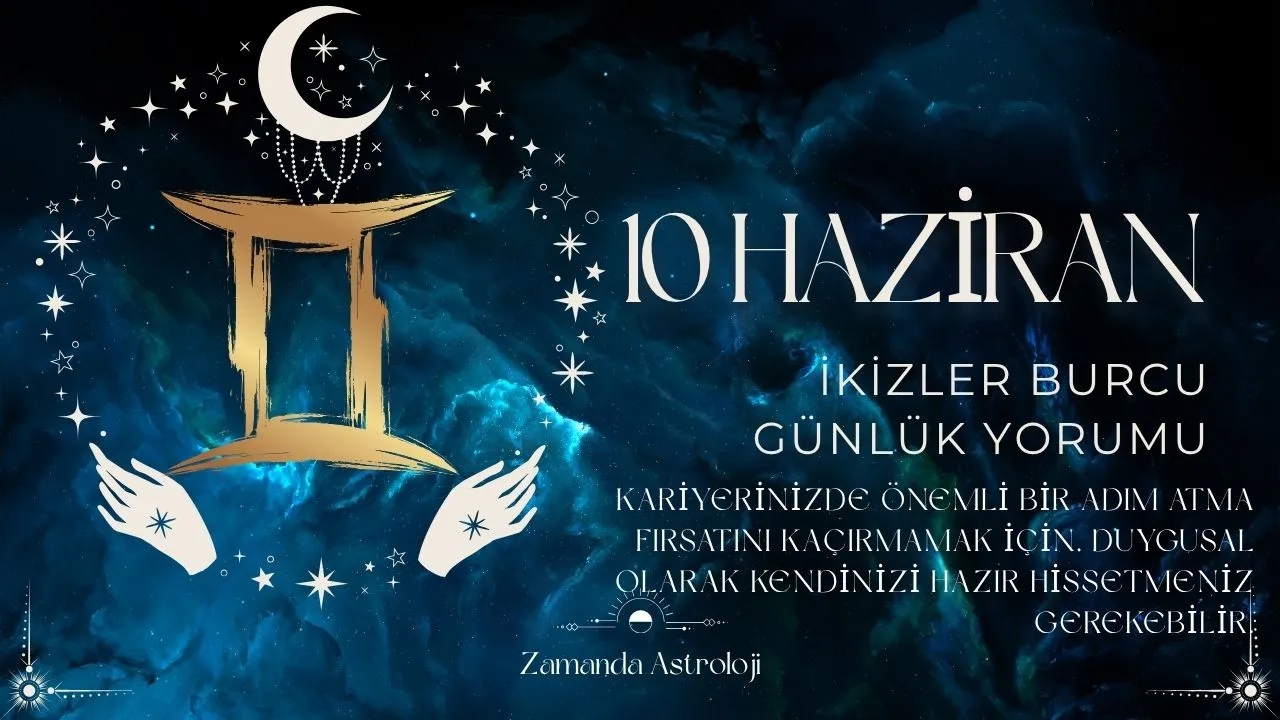 10 Haziran İkizler Burcu Yorumu