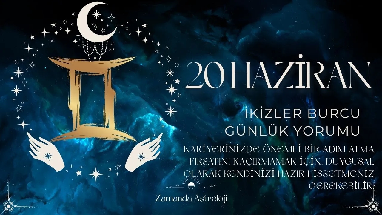 20 Haziran İkizler Burcu Yorumu