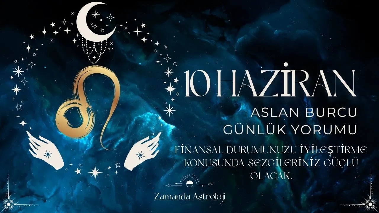 10 Haziran Aslan Burcu Yorumu