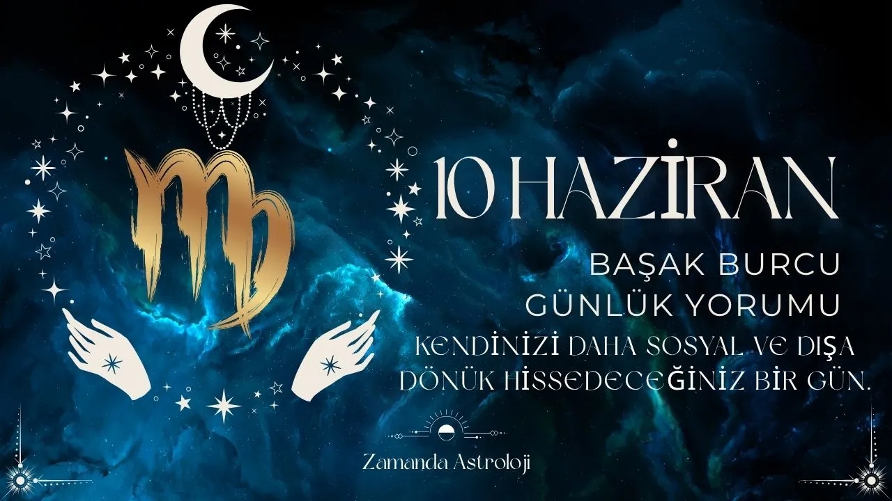10 Haziran Başak Burcu Yorumu