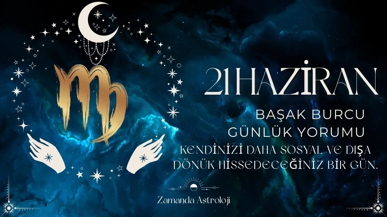 21 Haziran Başak Burcu Yorumu