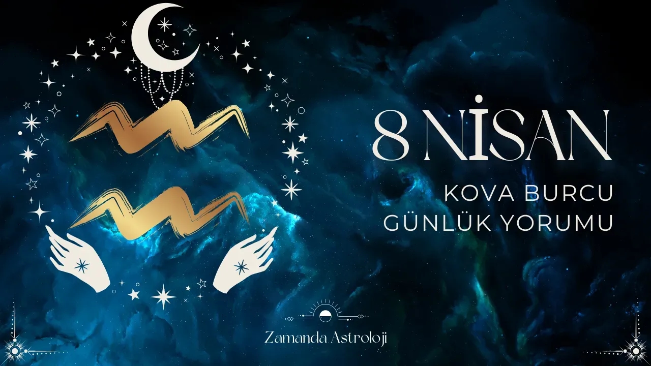 8 Nisan Kova Burcu Yorumu