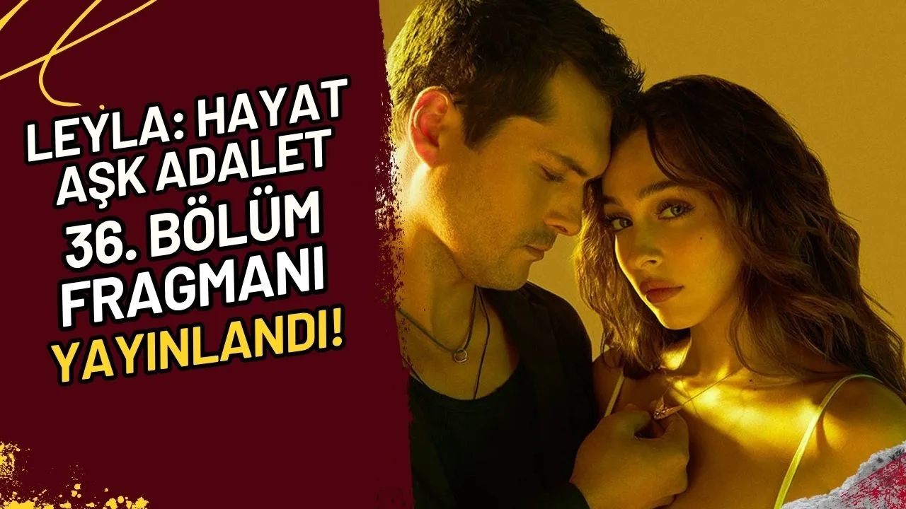 Leyla Hayat Aşk Adalet 36. Bölüm Fragmanı Yayınlandı!