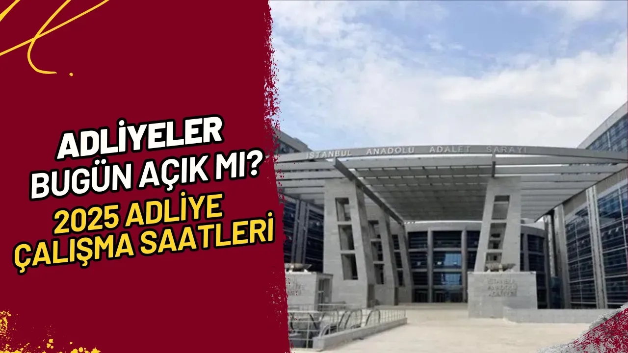 Adliyeler Bugün Açık mı? 2025 Adliye Çalışma Saatleri