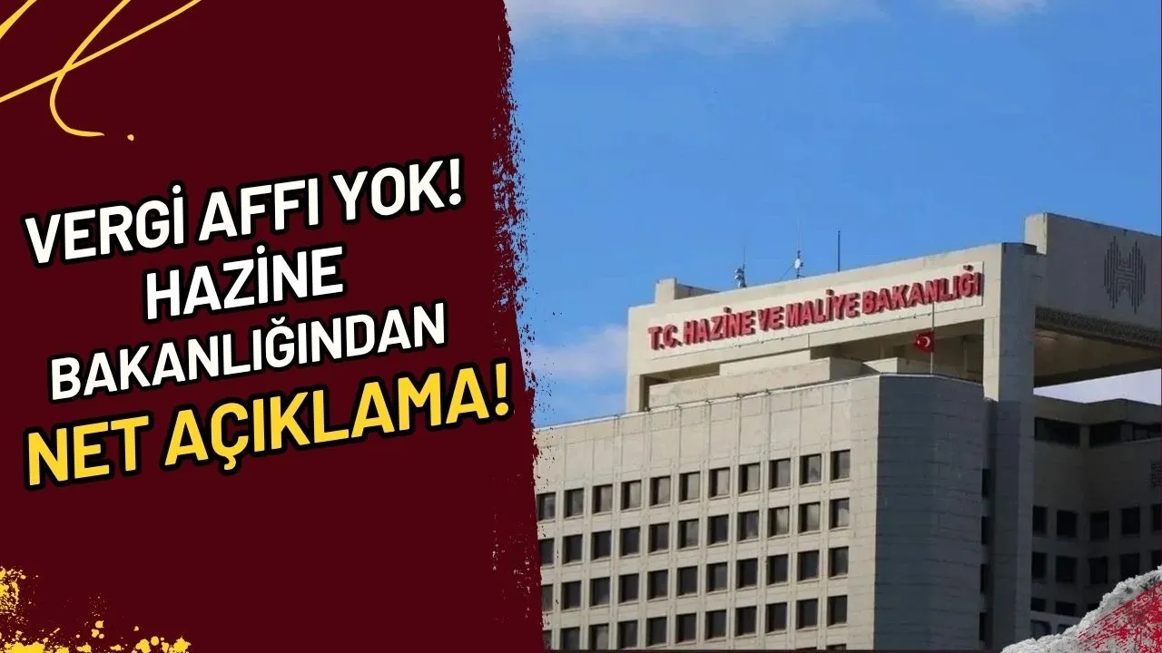 Vergi Affı Yok! Hazine'den Net Açıklama!