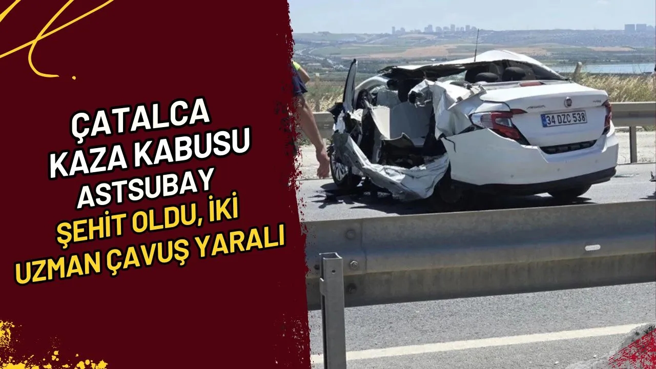Çatalca Kaza Kabusu Astsubay Şehit Oldu, İki Uzman Çavuş Yaralı