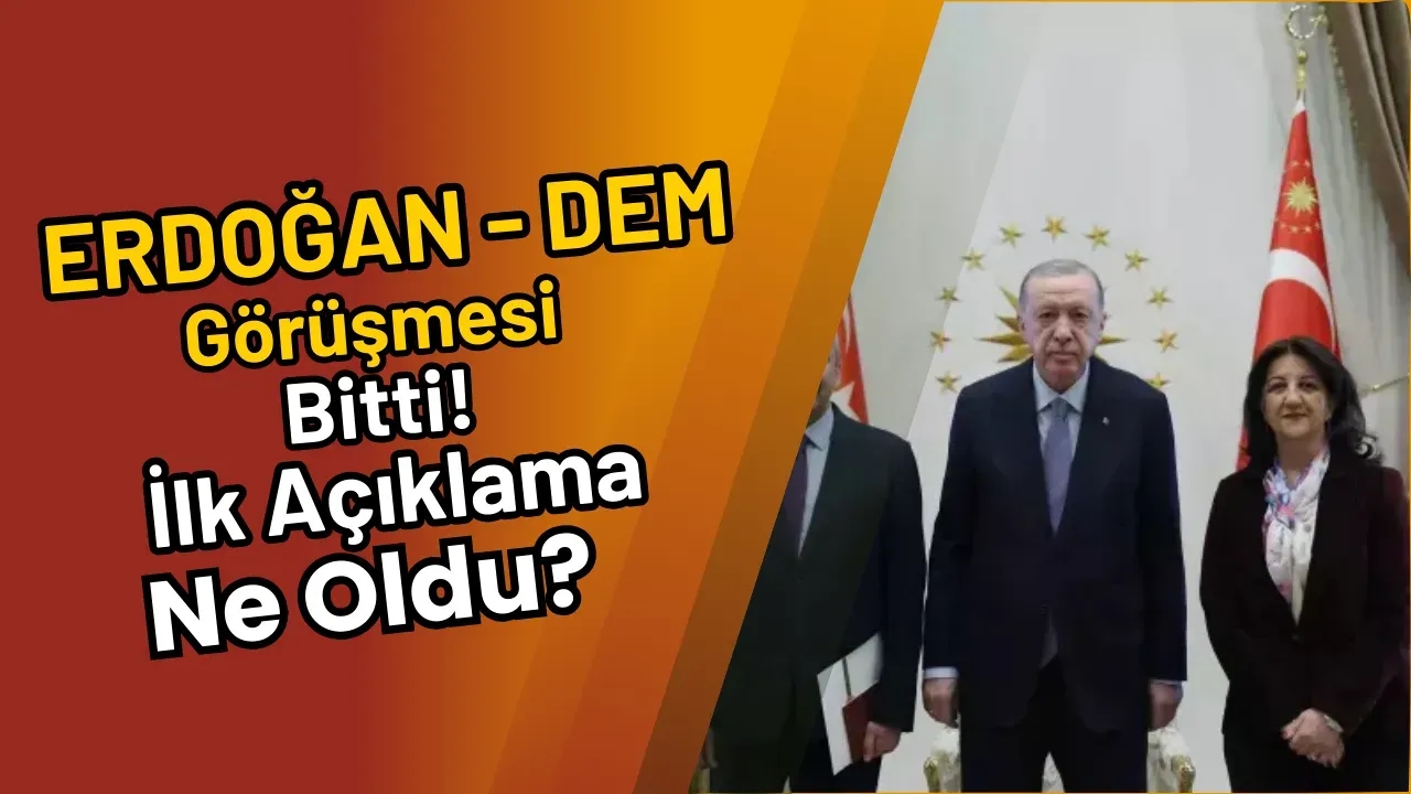 Erdoğan-DEM Görüşmesi Bitti! İlk Açıklama Ne Oldu?