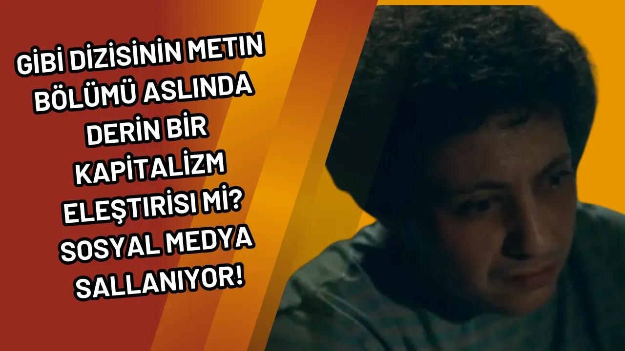 Gibi Dizisinin Metin Bölümü Aslında Derin Bir Kapitalizm Eleştirisi mi? Sosyal Medya Sallanıyor!