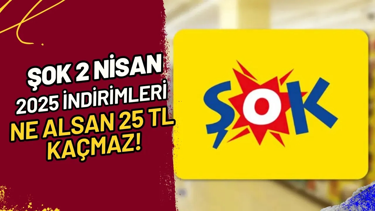 ŞOK 2 Nisan 2025 İndirimleri Ne Alsan 25 TL Kaçmaz!