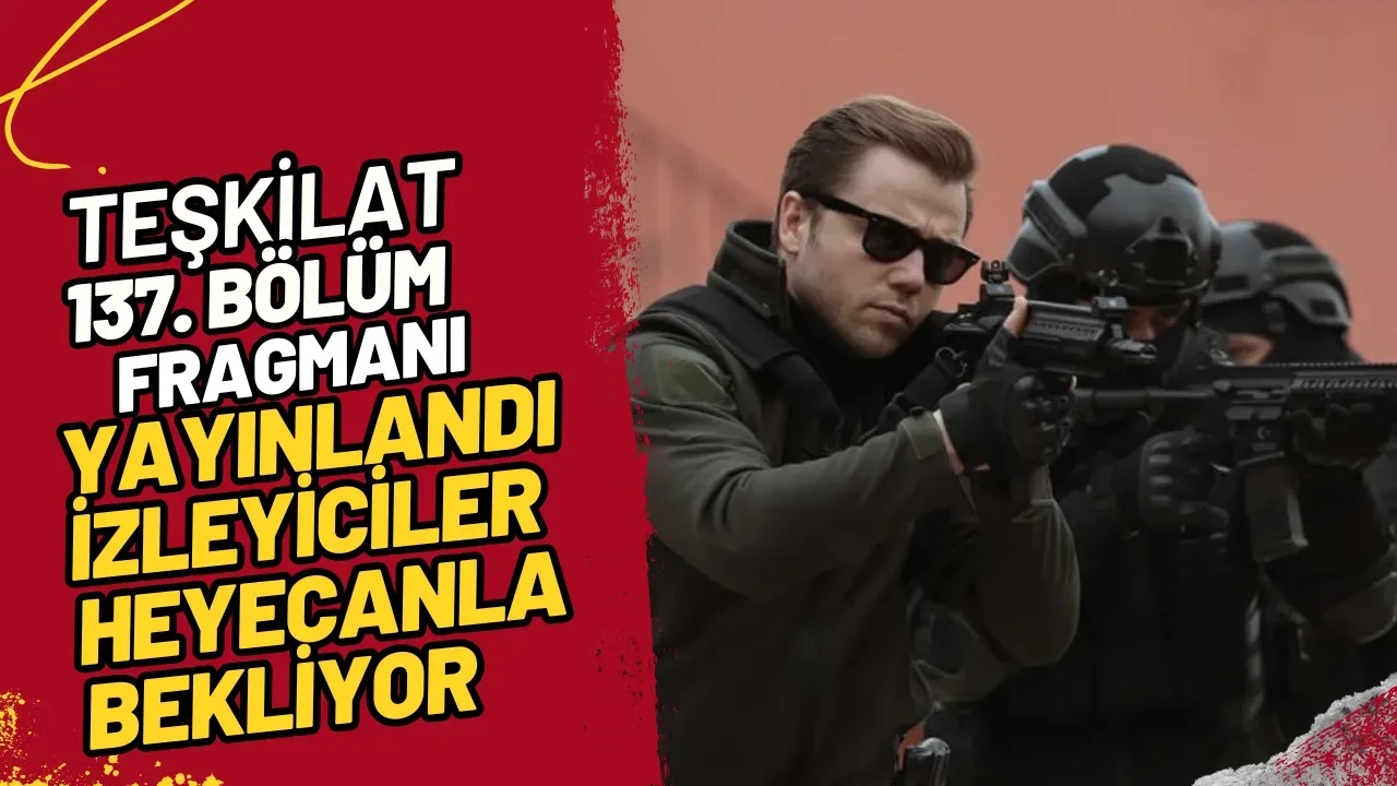 Teşkilat 137. Bölüm Fragmanı Yayınlandı İzleyiciler Heyecanla Bekliyor