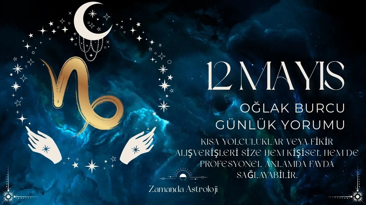 12 Mayıs Oğlak Burcu Yorumu