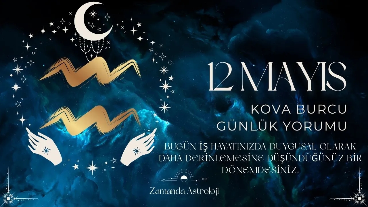 12 Mayıs Kova Burcu Yorumu 