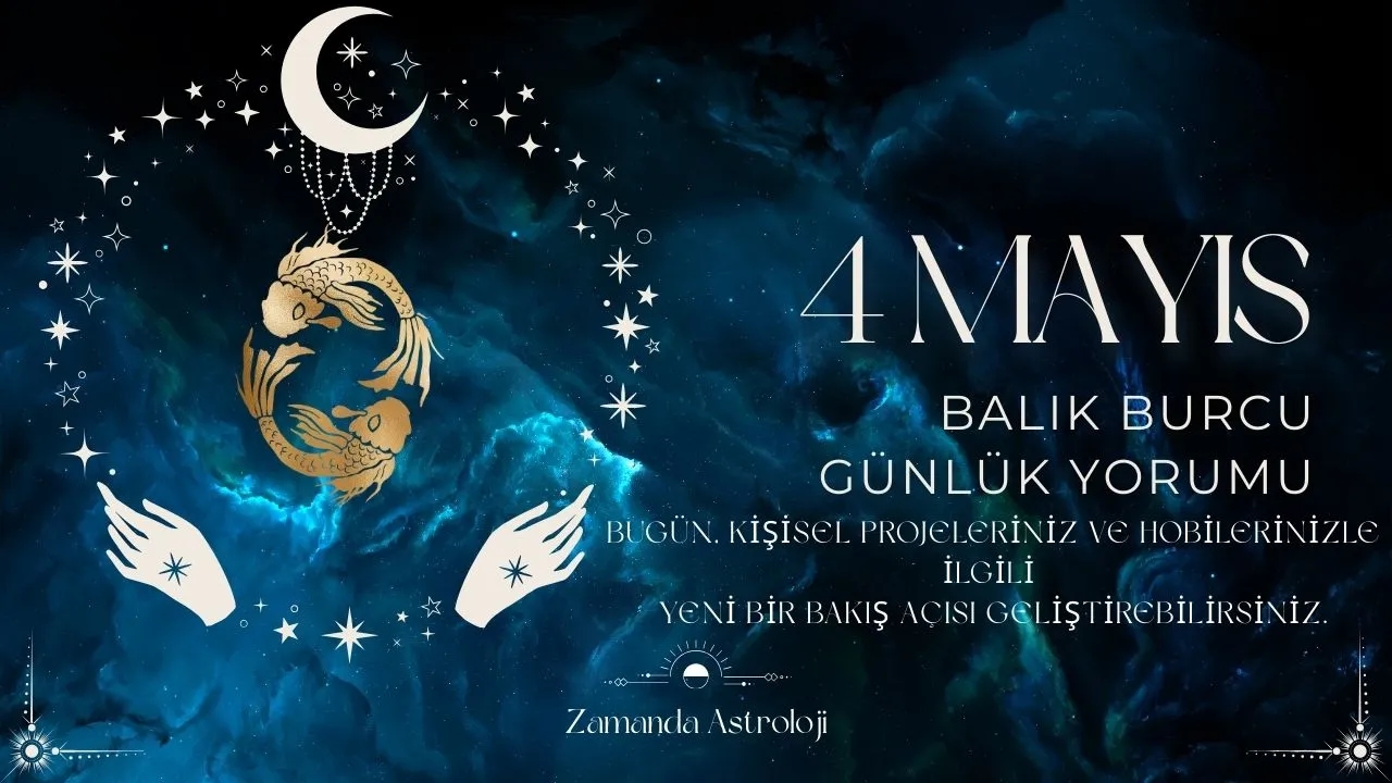 4 Mayıs Balık Burcu Yorumu