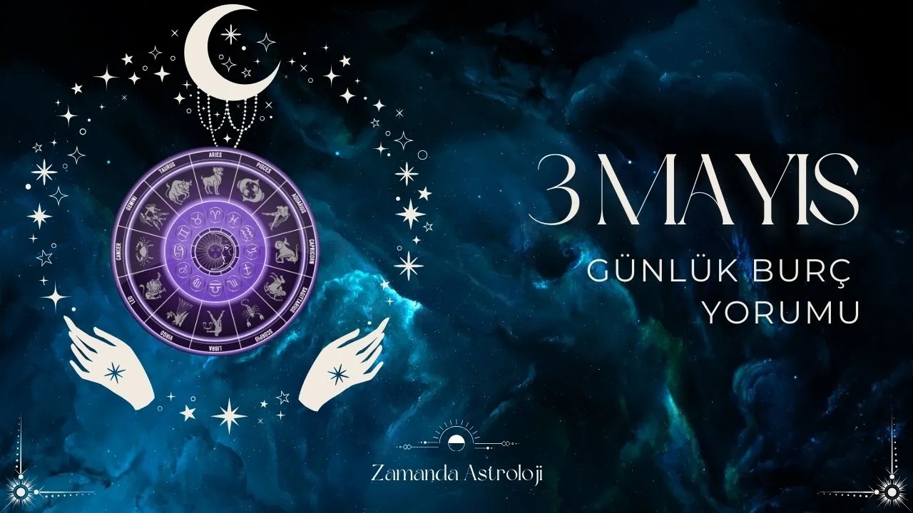 3 Mayıs Burç Yorumları Bugün Seni Neler Bekliyor?