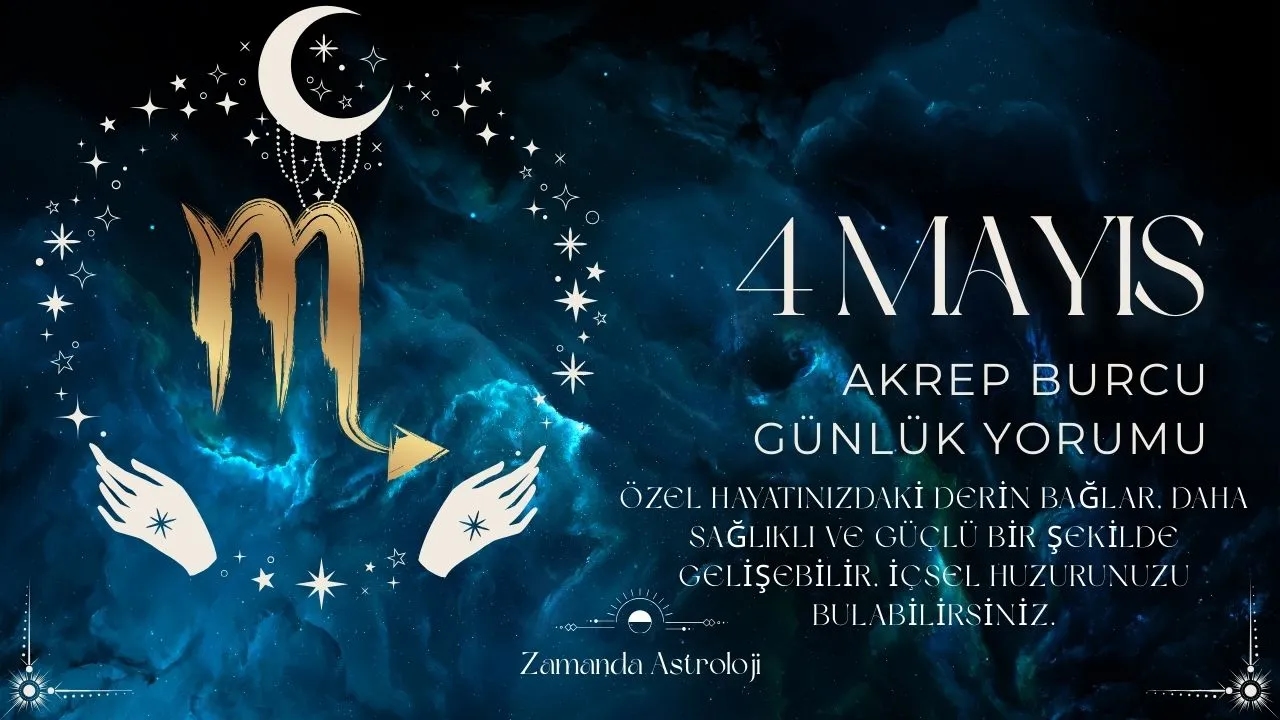 4 Mayıs Akrep Burcu Yorumu
