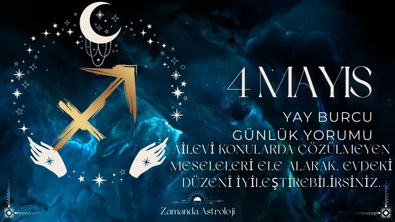 4 Mayıs Yay Burcu Yorumu