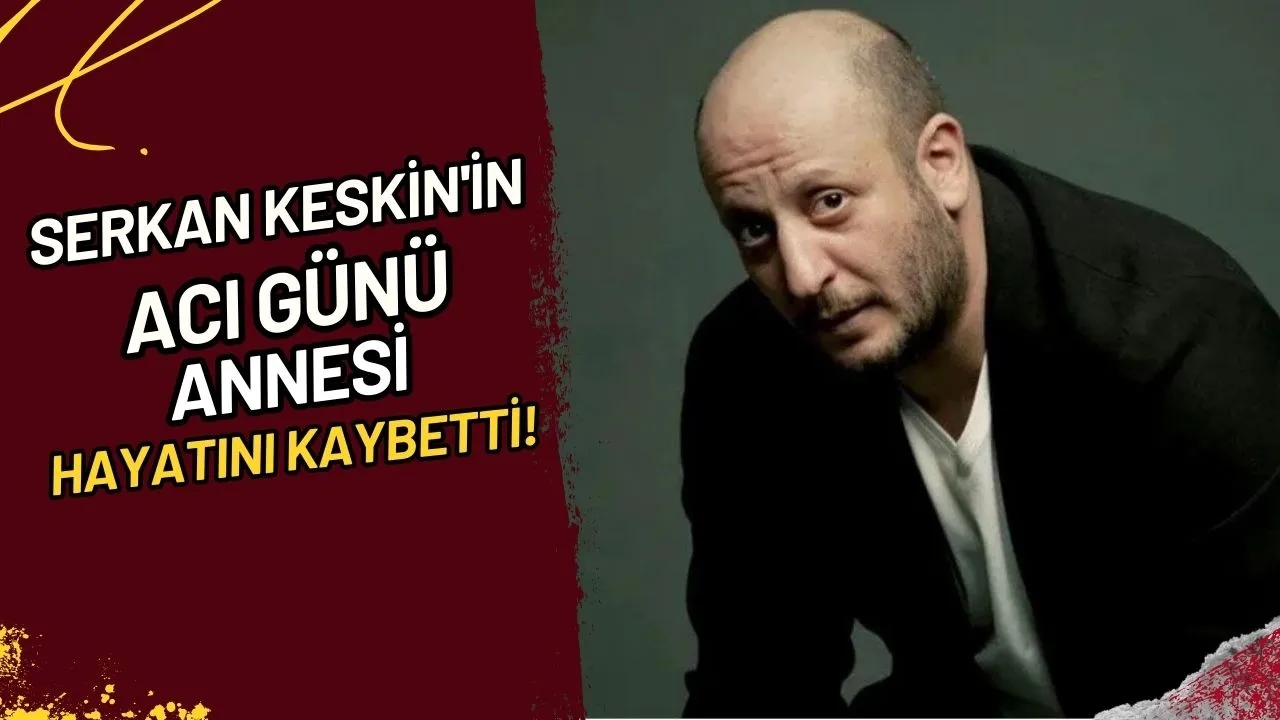 Serkan Keskin'in Acı Günü Annesi Hayatını Kaybetti!